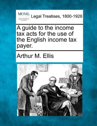Cover for Arthur M. Ellis · A Guide to the Income Tax Acts for the Use of the English Income Tax Payer. (Paperback Book) (2010)