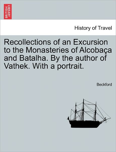 Cover for Beckford · Recollections of an Excursion to the Monasteries of Alcoba a and Batalha. by the Author of Vathek. with a Portrait. (Paperback Book) (2011)