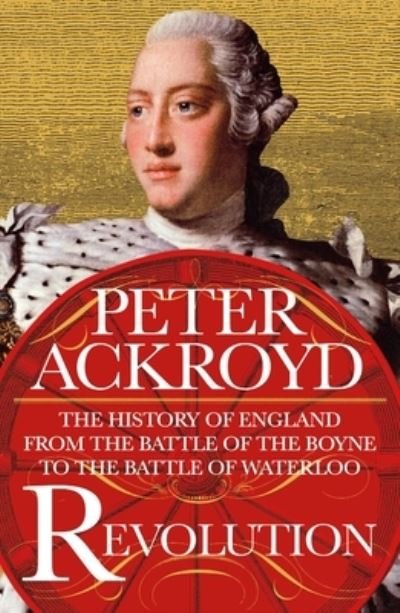 Cover for Peter Ackroyd · Revolution: The History of England from the Battle of the Boyne to the Battle of Waterloo - The History of England (Paperback Book) (2020)