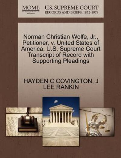 Cover for Hayden C Covington · Norman Christian Wolfe, Jr., Petitioner, V. United States of America. U.s. Supreme Court Transcript of Record with Supporting Pleadings (Paperback Book) (2011)