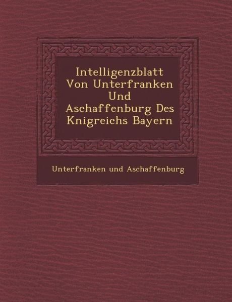 Cover for Unterfranken Und Aschaffenburg · Intelligenzblatt Von Unterfranken Und Aschaffenburg Des K Nigreichs Bayern (Paperback Book) (2012)