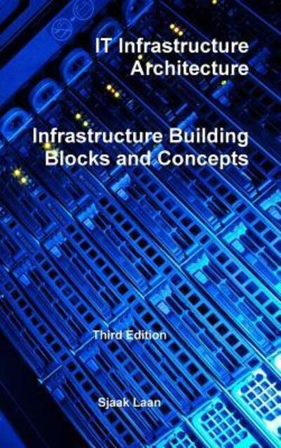 Cover for Sjaak Laan · It Infrastructure Architecture - Infrastructure Building Blocks and Concepts Third Edition (Innbunden bok) (2017)