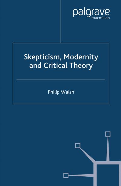 Cover for P. Walsh · Skepticism, Modernity and Critical Theory: Critical Theory in Philosophical Context - Renewing Philosophy (Paperback Book) [1st ed. 2005 edition] (2005)