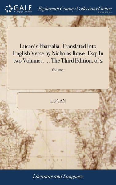 Lucan's Pharsalia. Translated Into English Verse by Nicholas Rowe, Esq; In two Volumes. ... The Third Edition. of 2; Volume 1 - Lucan - Bücher - Gale ECCO, Print Editions - 9781379424970 - 17. April 2018