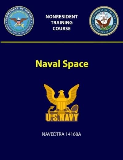 Cover for U S Navy · Naval Space - NAVEDTRA 14168A (Paperback Book) (2018)