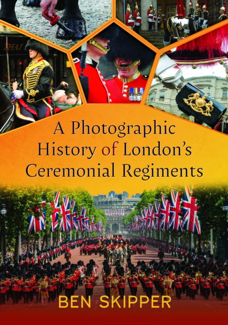 A Photographic History of London's Ceremonial Regiments - Ben Skipper - Książki - Pen & Sword Books Ltd - 9781399042970 - 20 września 2024