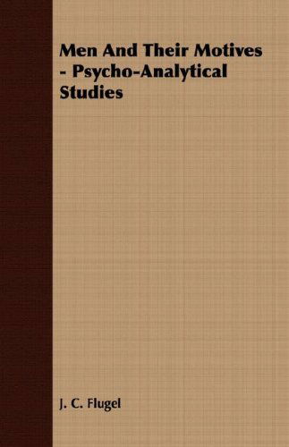 Men and Their Motives - Psycho-analytical Studies - J. C. Flugel - Books - Grove Press - 9781406735970 - August 6, 2007