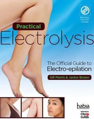 Cover for Morris, Gill (Managing Director of the GMT Group and a founding member of HABIA) · Practical Electrolysis: The Official Guide to Electro-epilation (Book) [New edition] (2012)