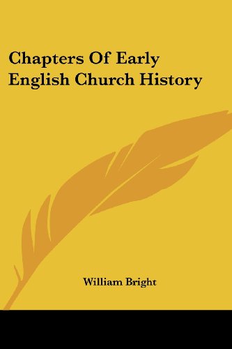 Chapters of Early English Church History - William Bright - Books - Kessinger Publishing, LLC - 9781428643970 - July 9, 2006