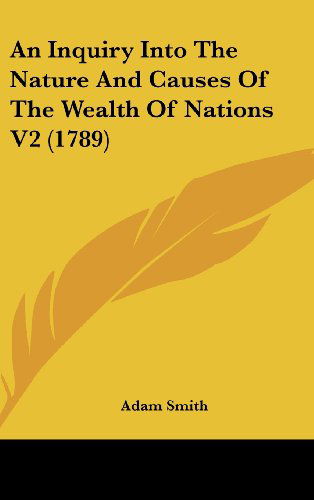 An Inquiry into the Nature and Causes of the Wealth of Nations V2 (1789) - Adam Smith - Books - Kessinger Publishing, LLC - 9781436662970 - June 2, 2008