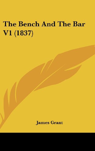 The Bench and the Bar V1 (1837) - James Grant - Livres - Kessinger Publishing, LLC - 9781437243970 - 27 octobre 2008