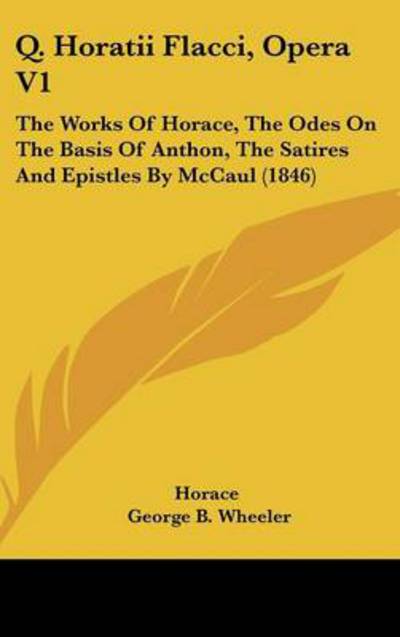 Cover for Horace · Q. Horatii Flacci, Opera V1: the Works of Horace, the Odes on the Basis of Anthon, the Satires and Epistles by Mccaul (1846) (Hardcover Book) (2008)