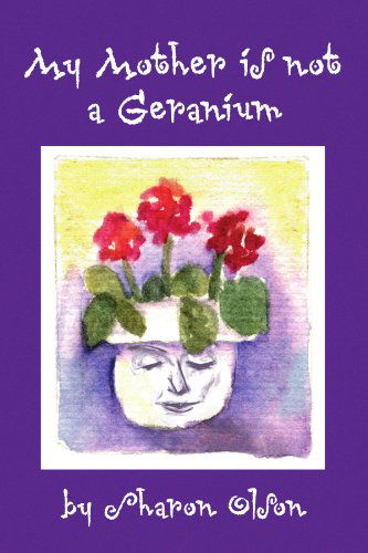 Cover for Sharon Olson · My Mother is Not a Geranium (Paperback Book) (2009)