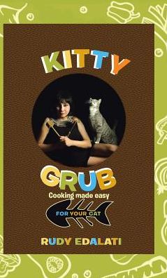 Cover for Rudy Edalati · Kitty Grub: Cooking Made Easy for Your Cat (Gebundenes Buch) (2015)