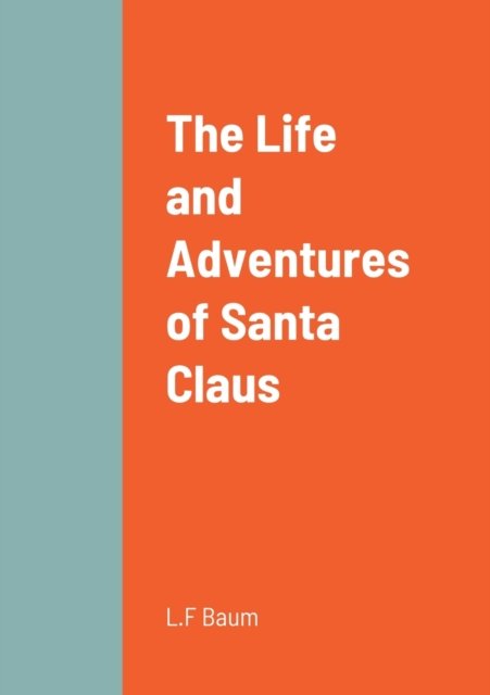 The Life and Adventures of Santa Claus - L Frank Baum - Bücher - Lulu.com - 9781458330970 - 20. März 2022