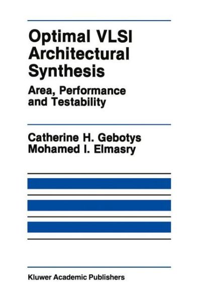 Optimal VLSI Architectural Synthesis: Area, Performance and Testability - The Springer International Series in Engineering and Computer Science - Catherine H. Gebotys - Kirjat - Springer-Verlag New York Inc. - 9781461367970 - perjantai 28. syyskuuta 2012