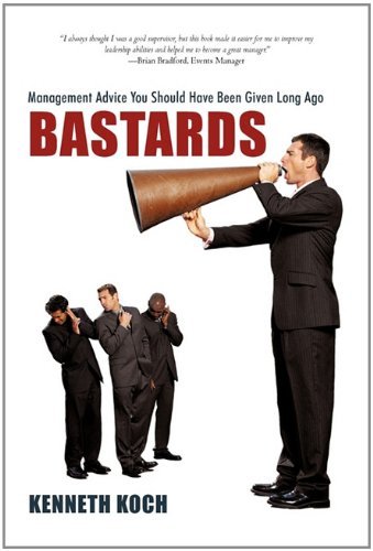 Bastards: Management Advice You Should Have Been Given Long Ago - Kenneth Koch - Bøker - iUniverse.com - 9781462005970 - 30. mars 2011