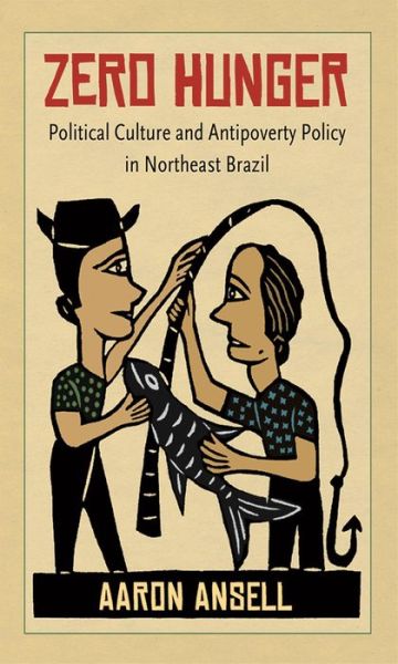 Zero Hunger: Political Culture and Antipoverty Policy in Northeast Brazil - Aaron Ansell - Książki - The University of North Carolina Press - 9781469613970 - 30 maja 2014