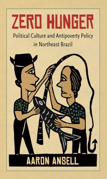 Zero Hunger: Political Culture and Antipoverty Policy in Northeast Brazil - Aaron Ansell - Książki - The University of North Carolina Press - 9781469613970 - 19 maja 2014
