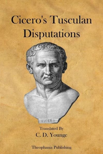 Cicero's Tusculan Disputations - Marcus Tullius Cicero - Books - Createspace - 9781478255970 - July 18, 2012