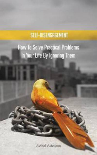 Cover for Ashbel Vudzijena · Self-disengagement: How to Solve Practical Problems in Your Life by Ignoring Them (Paperback Book) (2013)