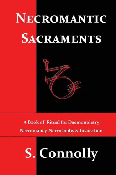 Cover for S Connolly · Necromantic Sacraments: a Book of Ritual for Daemonolatry Necromancy, Necrosophy &amp; Invocation (Paperback Book) (2013)