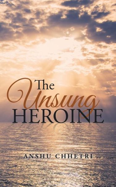 Cover for Anshu Chhetri · The Unsung Heroine (Paperback Book) (2015)