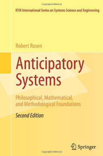 Anticipatory Systems: Philosophical, Mathematical, and Methodological Foundations - IFSR International Series in Systems Science and Systems Engineering - Robert Rosen - Bøger - Springer-Verlag New York Inc. - 9781489992970 - 12. april 2014