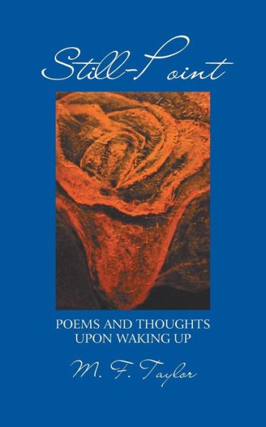 Still-point: Poems and Thoughts Upon Waking Up - M F Taylor - Książki - Authorhouse - 9781491814970 - 27 września 2013