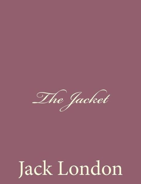 The Jacket - Jack London - Books - CreateSpace Independent Publishing Platf - 9781494491970 - December 15, 2013