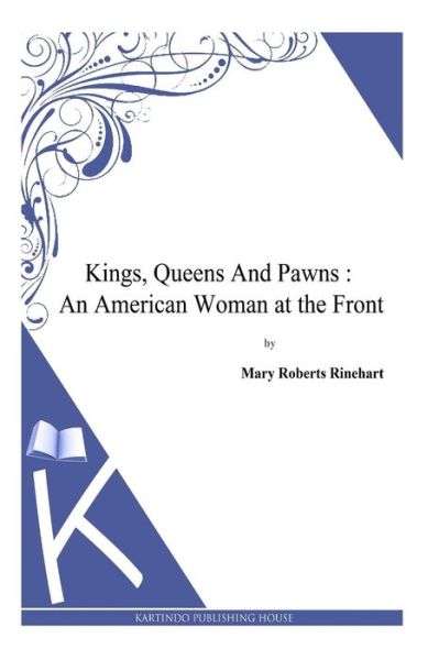 Cover for Mary Roberts Rinehart · Kings, Queens and Pawns: an American Woman at the Front (Taschenbuch) (2013)