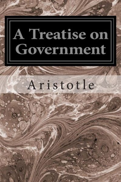 A Treatise on Government - Aristotle - Books - Createspace - 9781496174970 - March 7, 2014