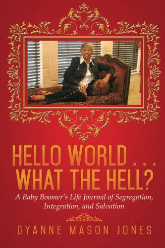 Cover for Dyanne Mason Jones · Hello World . . . What the Hell?: a Baby Boomer's Life Journal of Segregation, Integration, and Salvation (Paperback Book) (2014)