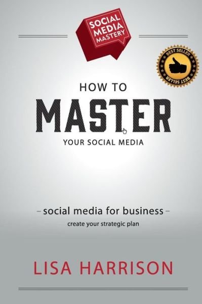 Social Media Mastery - Lisa Harrison - Bøger - Createspace - 9781500826970 - 23. september 2014