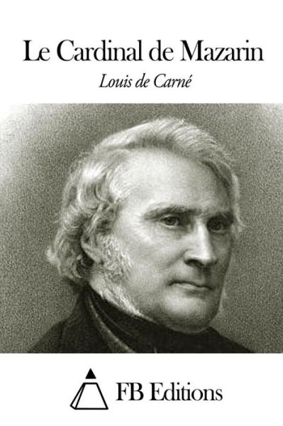 Le Cardinal De Mazarin - Louis De Carne - Boeken - Createspace - 9781505454970 - 9 december 2014