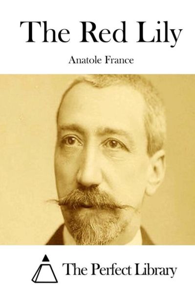 The Red Lily - Anatole France - Książki - Createspace - 9781512032970 - 4 maja 2015