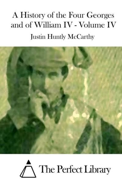 Cover for Justin Huntly Mccarthy · A History of the Four Georges and of William Iv - Volume Iv (Taschenbuch) (2015)