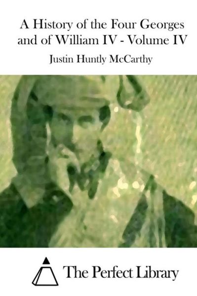 Cover for Justin Huntly Mccarthy · A History of the Four Georges and of William Iv - Volume Iv (Paperback Book) (2015)