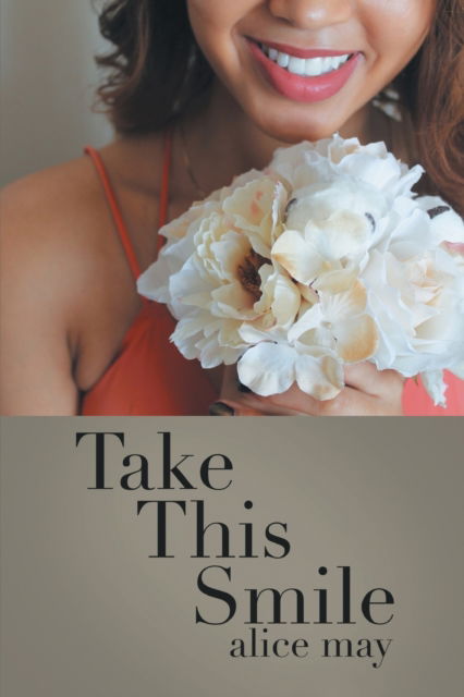 Take This Smile - Alice May - Books - Xlibris - 9781514489970 - June 17, 2016