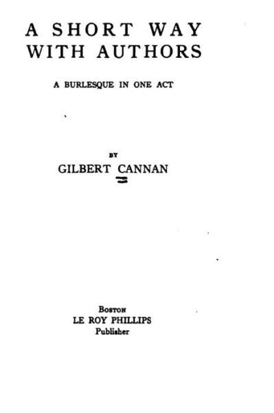 A Short Way with Authors, a Burlesque in One Act - Gilbert Cannan - Książki - Createspace - 9781517417970 - 18 września 2015