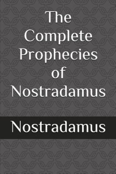The Complete Prophecies of Nostradamus - Nostradamus - Bøger - Independently Published - 9781520585970 - 12. februar 2017