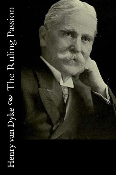 The Ruling Passion - Henry Van Dyke - Books - Createspace Independent Publishing Platf - 9781522833970 - December 19, 2015