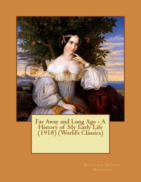 Far Away and Long Ago - A History of My Early Life (1918) (World's Classics) - William Henry Hudson - Books - Createspace Independent Publishing Platf - 9781523810970 - February 1, 2016