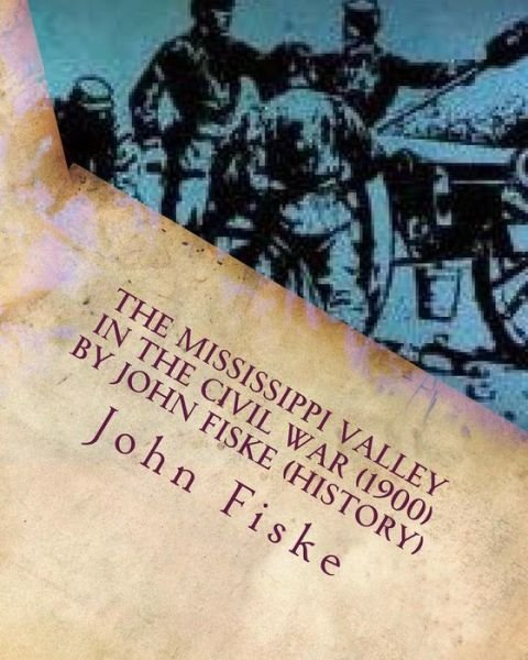 Cover for John Fiske · The Mississippi Valley in the Civil War (1900) by John Fiske (History) (Paperback Book) (2016)
