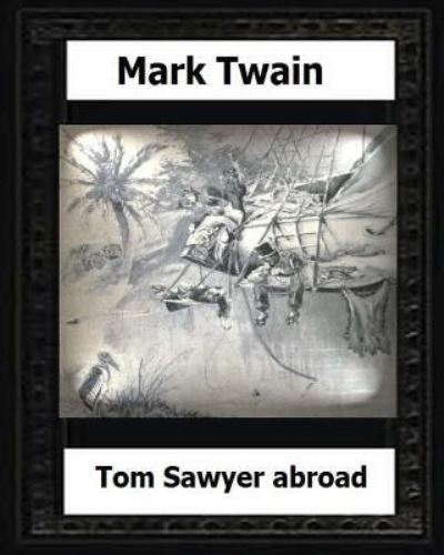 Tom Sawyer abroad (1894) by - Mark Twain - Books - Createspace Independent Publishing Platf - 9781530539970 - March 14, 2016