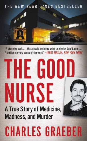 Cover for Charles Graeber · The Good Nurse: A True Story of Medicine, Madness, and Murder (Pocketbok) (2018)