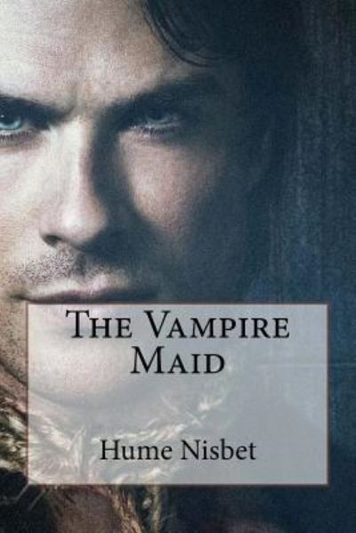 The Vampire Maid Hume Nisbet - Hume Nisbet - Książki - Createspace Independent Publishing Platf - 9781541177970 - 17 grudnia 2016