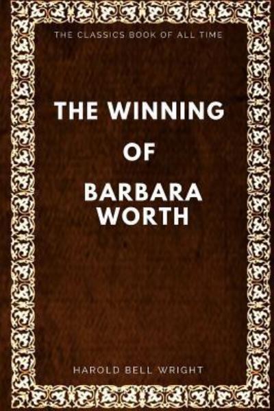 The Winning of Barbara Worth - Harold Bell Wright - Książki - Createspace Independent Publishing Platf - 9781547005970 - 29 maja 2017