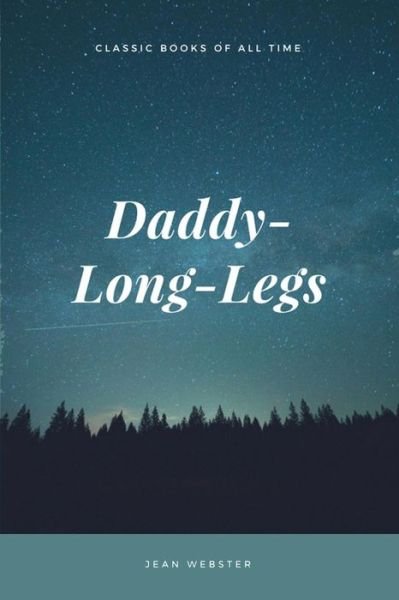 Daddy-Long-Legs - Jean Webster - Books - Createspace Independent Publishing Platf - 9781548082970 - June 14, 2017