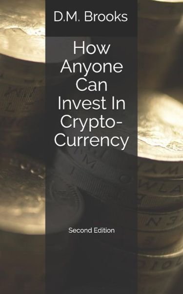 How Anyone Can Invest in Crypto-Currency - D M Brooks - Books - Independently Published - 9781549803970 - October 6, 2017